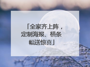 全家齐上阵，定制海报、横条幅送惊喜