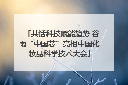 共话科技赋能趋势 谷雨“中国芯”亮相中国化妆品科学技术大会