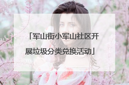 军山街小军山社区开展垃圾分类兑换活动