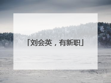 刘会英，有新职