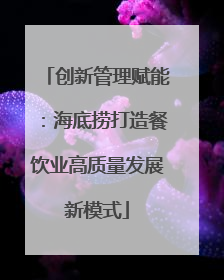 创新管理赋能：海底捞打造餐饮业高质量发展新模式