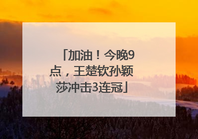 加油！今晚9点，王楚钦孙颖莎冲击3连冠