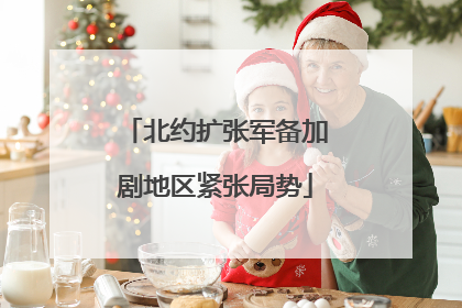 北约扩张军备加剧地区紧张局势