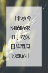 北京今明晴晒依旧，双休日阵雨局地飘洒