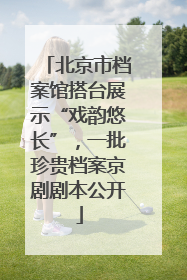 北京市档案馆搭台展示“戏韵悠长”，一批珍贵档案京剧剧本公开