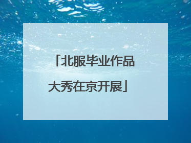 北服毕业作品大秀在京开展