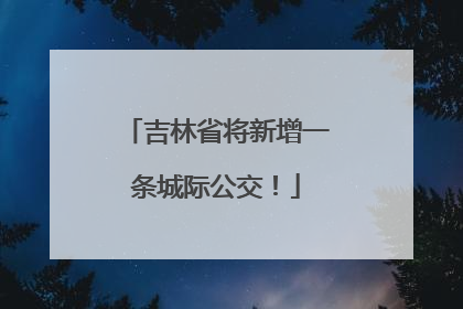 吉林省将新增一条城际公交！