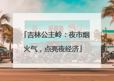吉林公主岭：夜市烟火气，点亮夜经济