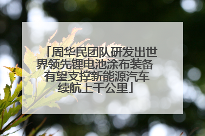 周华民团队研发出世界领先锂电池涂布装备 有望支撑新能源汽车续航上千公里