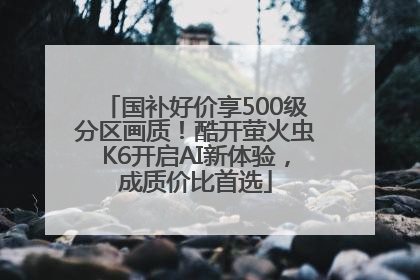 国补好价享500级分区画质！酷开萤火虫K6开启AI新体验，成质价比首选