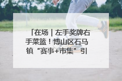 在场｜左手奖牌右手菜篮！博山区石马镇“赛事+市集”引燃周末经济