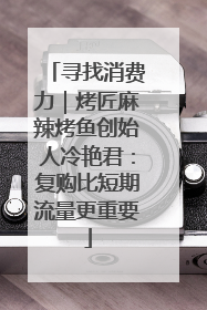 寻找消费力｜烤匠麻辣烤鱼创始人冷艳君：复购比短期流量更重要