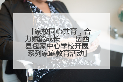 家校同心共育，合力赋能成长——岳西县包家中心学校开展系列家庭教育活动