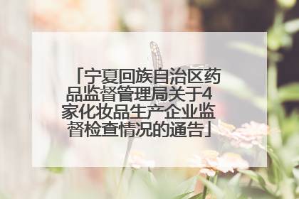 宁夏回族自治区药品监督管理局关于4家化妆品生产企业监督检查情况的通告