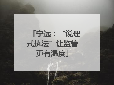 宁远：“说理式执法”让监管更有温度