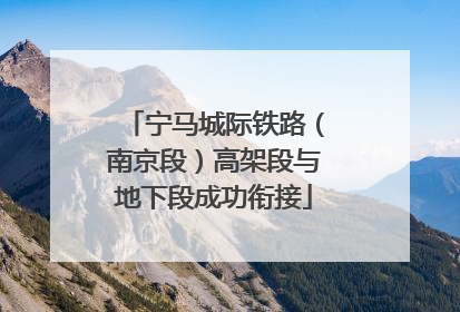 宁马城际铁路（南京段）高架段与地下段成功衔接