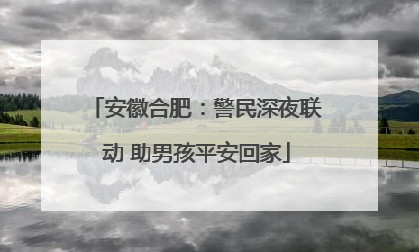 安徽合肥：警民深夜联动 助男孩平安回家