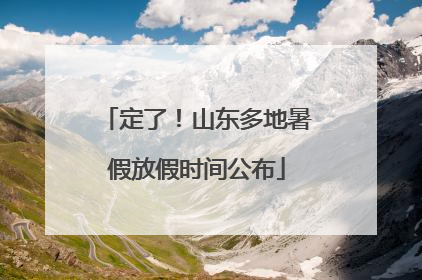 定了！山东多地暑假放假时间公布