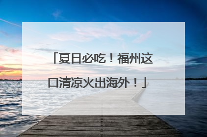 夏日必吃！福州这口清凉火出海外！