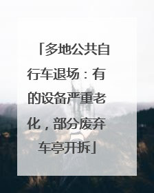 多地公共自行车退场：有的设备严重老化，部分废弃车亭开拆