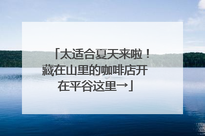 太适合夏天来啦！藏在山里的咖啡店开在平谷这里→