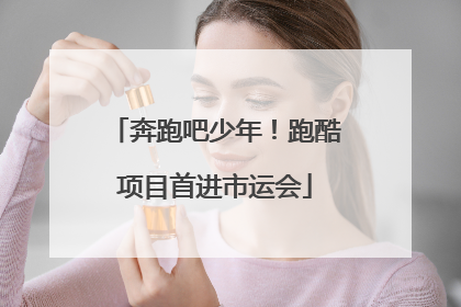 奔跑吧少年！跑酷项目首进市运会