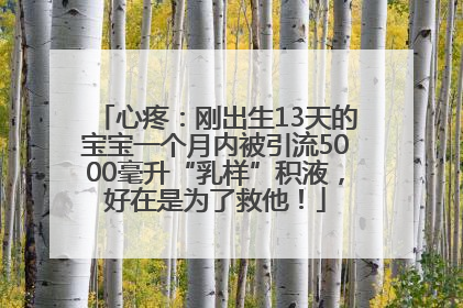 心疼：刚出生13天的宝宝一个月内被引流5000毫升“乳样”积液，好在是为了救他！