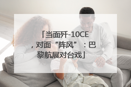 当面歼-10CE，对面“阵风”：巴黎航展对台戏