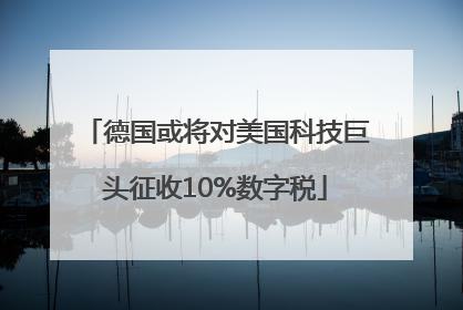 德国或将对美国科技巨头征收10%数字税