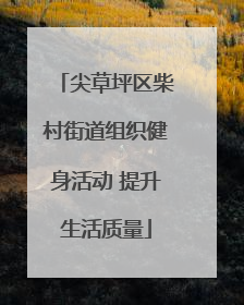 尖草坪区柴村街道组织健身活动 提升生活质量