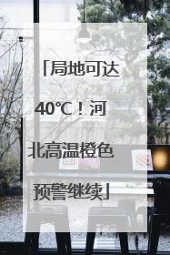 局地可达40℃！河北高温橙色预警继续