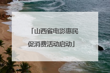 山西省电影惠民促消费活动启动