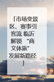 市场变景区、赛事引客流 临沂解锁 “商文体旅” 发展新路径