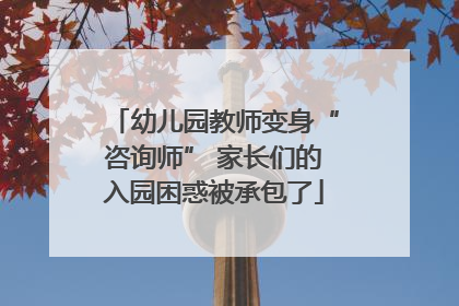 幼儿园教师变身“咨询师” 家长们的入园困惑被承包了