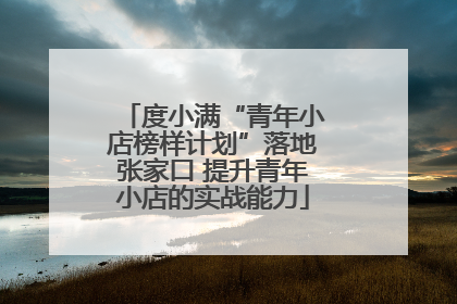 度小满“青年小店榜样计划”落地张家口 提升青年小店的实战能力