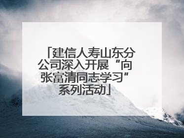 建信人寿山东分公司深入开展“向张富清同志学习”系列活动