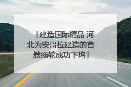 建造国际精品 河北为安哥拉建造的首艘拖轮成功下坞