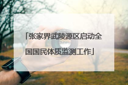 张家界武陵源区启动全国国民体质监测工作