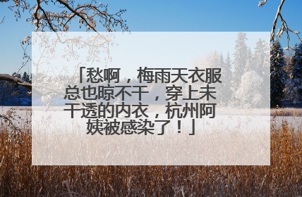 愁啊，梅雨天衣服总也晾不干，穿上未干透的内衣，杭州阿姨被感染了！