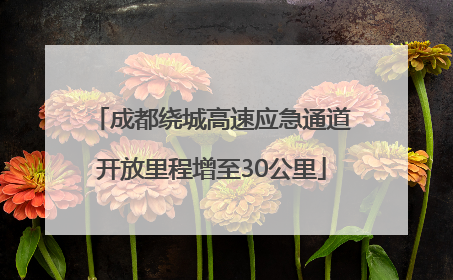 成都绕城高速应急通道开放里程增至30公里