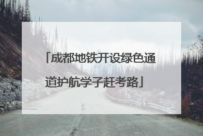 成都地铁开设绿色通道护航学子赶考路