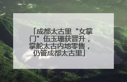 成都太古里“女掌门”伍玉珊获晋升，掌舵太古内地零售，仍管成都太古里