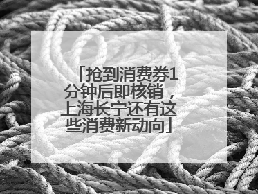 抢到消费券1分钟后即核销，上海长宁还有这些消费新动向