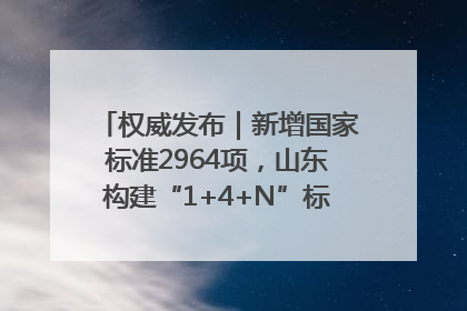 权威发布｜新增国家标准2964项，山东构建“1+4+N”标准化创新发展新格局