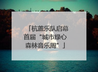 杭盖乐队启幕首届“城市绿心森林音乐周”