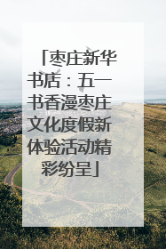 枣庄新华书店：五一书香漫枣庄文化度假新体验活动精彩纷呈