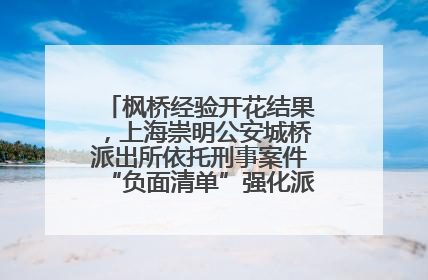 枫桥经验开花结果，上海崇明公安城桥派出所依托刑事案件“负面清单”强化派出所“主防”