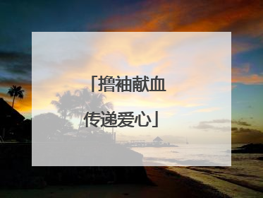 撸袖献血 传递爱心