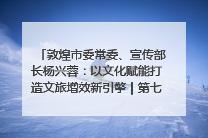 敦煌市委常委、宣传部长杨兴蓉：以文化赋能打造文旅增效新引擎｜第七届全国县域旅游研究成果发布系列活动