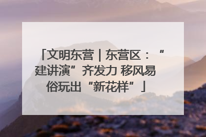 文明东营｜东营区：“建讲演”齐发力 移风易俗玩出“新花样”